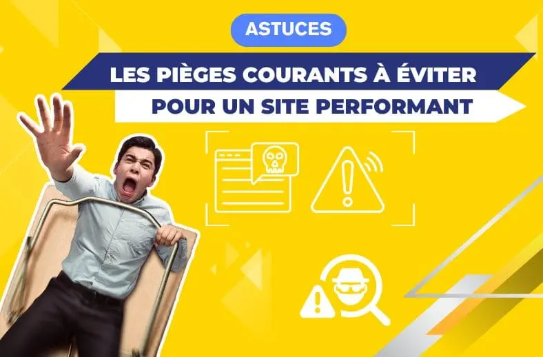Les pièges courants à éviter pour un site performant