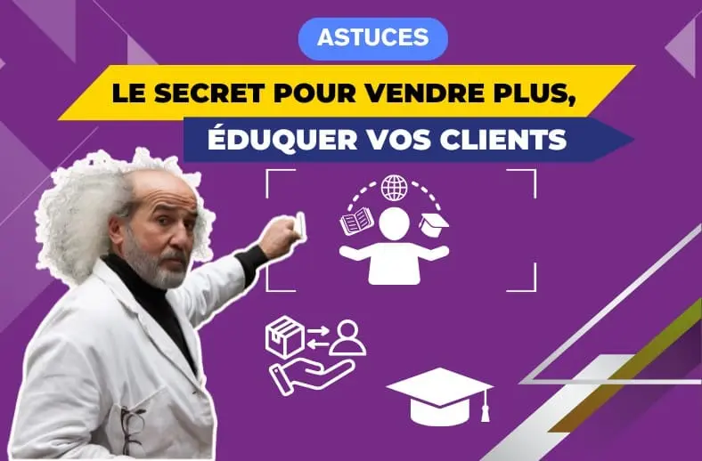 Le secret pour vendre plus, éduquer vos clients