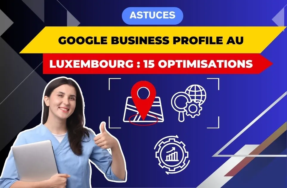 Google Business Profile au Luxembourg : 15 optimisations "invisibles" qui font la différence