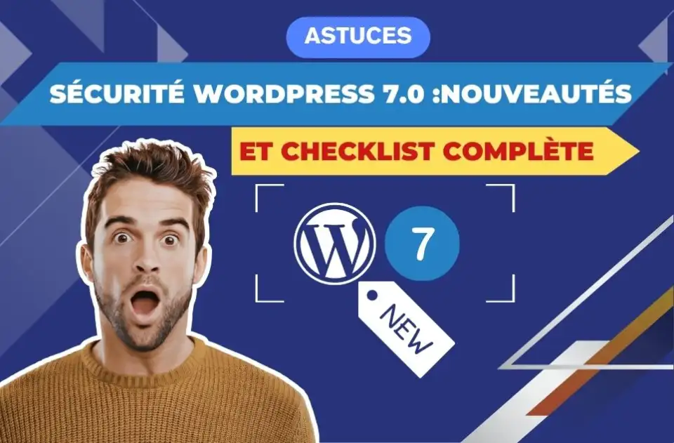 Sécurité WordPress 7.0 : nouveautés et checklist complète